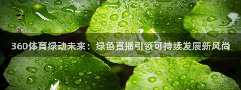 玩球tv直播：360体育绿动未来：绿色直播引领可持续发展新风尚