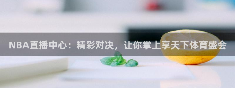 玩球免费直播：NBA直播中心：精彩对决，让你掌上享天下体育盛会